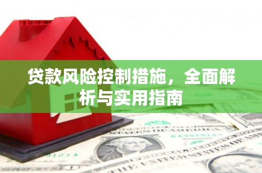 黄冈贷款风险控制措施，全面解析与实用指南