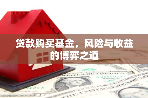 黄冈贷款购买基金，风险与收益的博弈之道
