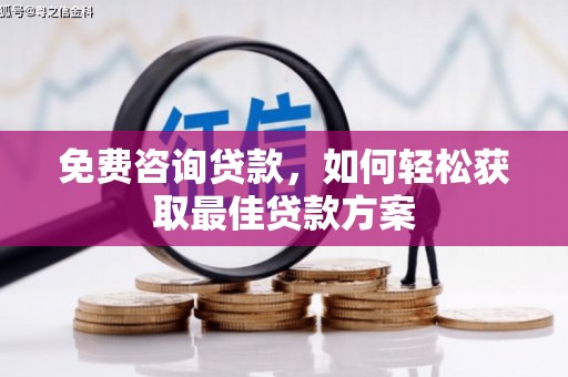 黄冈免费咨询贷款，如何轻松获取最佳贷款方案