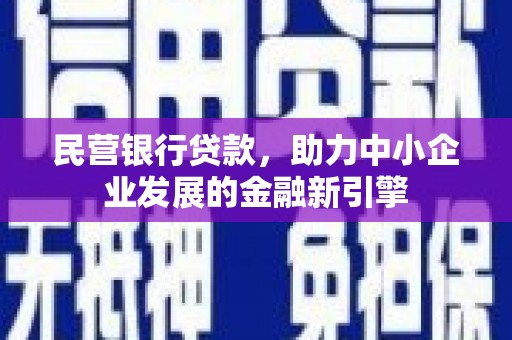 黄冈民营银行贷款，助力中小企业发展的金融新引擎