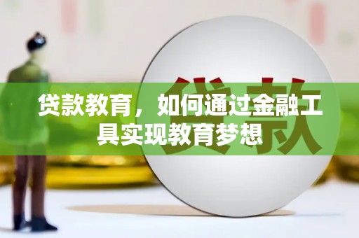 黄冈贷款教育，如何通过金融工具实现教育梦想