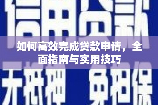 黄冈如何高效完成贷款申请，全面指南与实用技巧