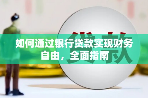 黄冈如何通过银行贷款实现财务自由，全面指南