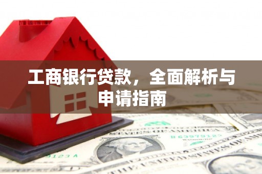 黄冈工商银行贷款，全面解析与申请指南