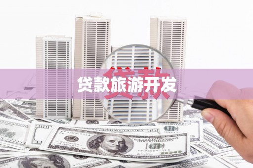 黄冈贷款旅游开发