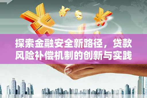 黄冈探索金融安全新路径，贷款风险补偿机制的创新与实践