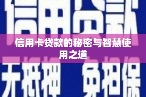 黄冈信用卡贷款的秘密与智慧使用之道
