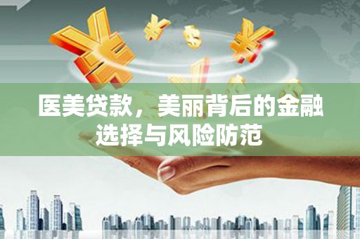黄冈医美贷款，美丽背后的金融选择与风险防范