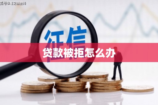 黄冈贷款被拒怎么办